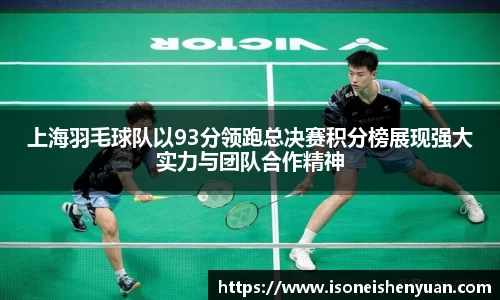 上海羽毛球队以93分领跑总决赛积分榜展现强大实力与团队合作精神